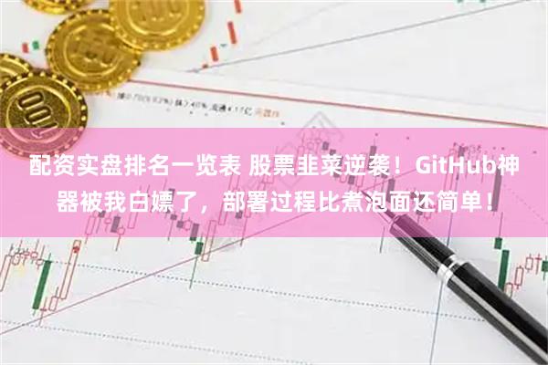 配资实盘排名一览表 股票韭菜逆袭！GitHub神器被我白嫖了，部署过程比煮泡面还简单！